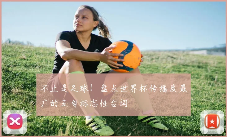 不止是足球！盘点世界杯传播度最广的五句标志性台词